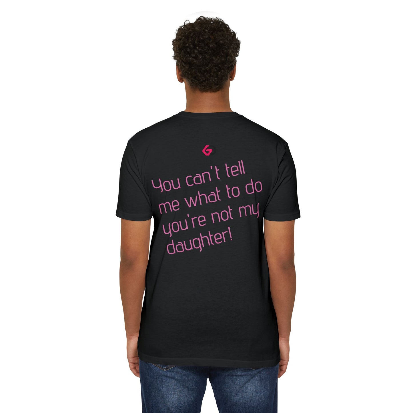 GD “You can't tell me what to do, you're not my daughter!” Gym Tee
