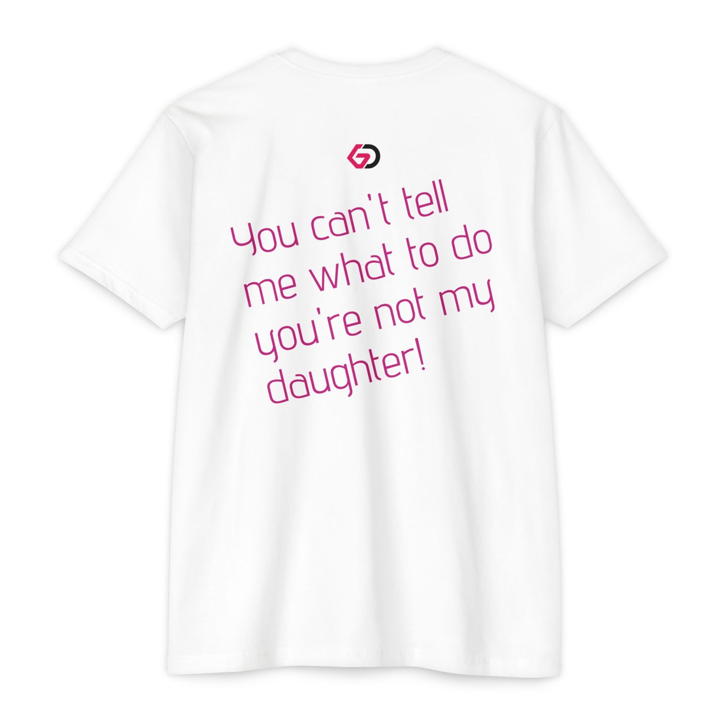 GD “You can't tell me what to do, you're not my daughter!” Gym Tee
