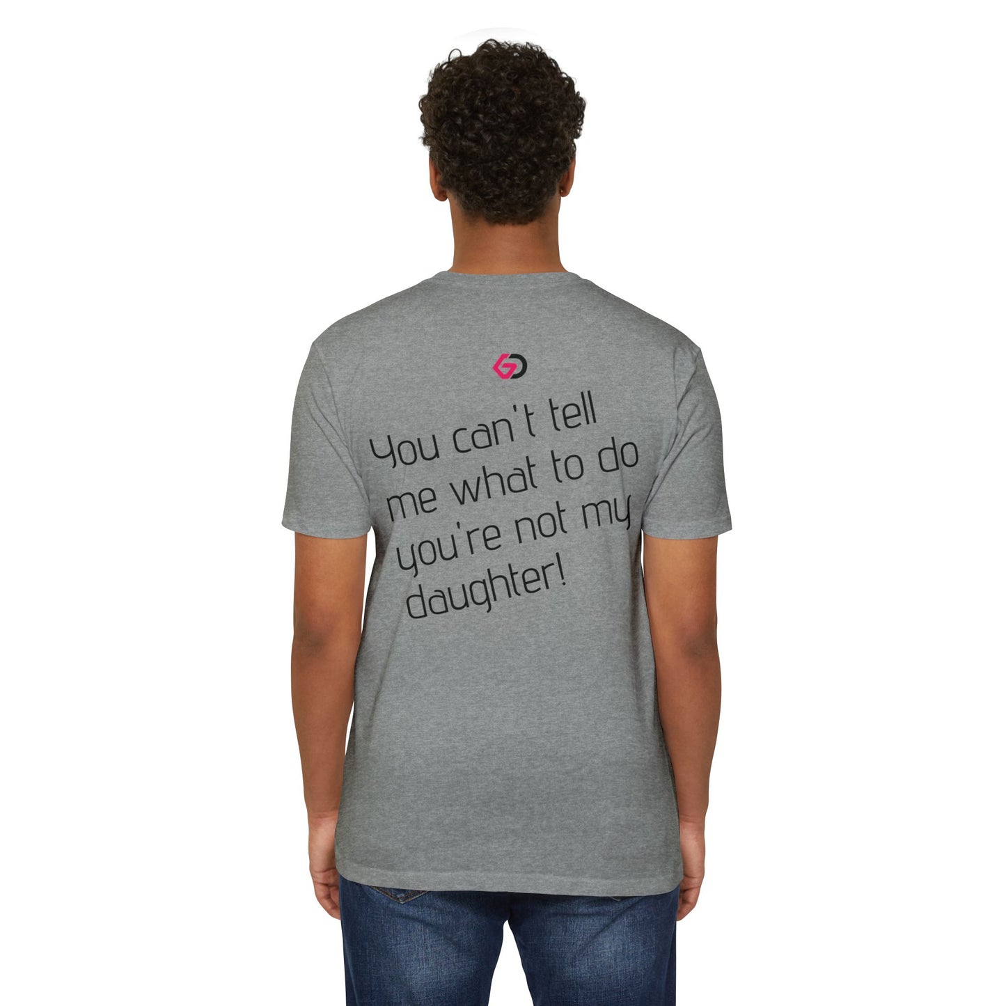 GD “You can't tell me what to do, you're not my daughter!” Gym Tee