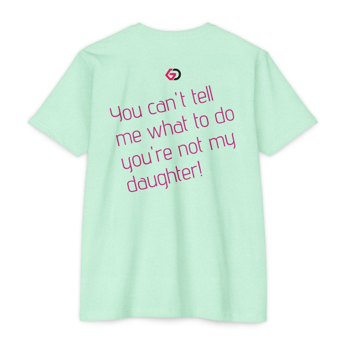 GD “You can't tell me what to do, you're not my daughter!” Gym Tee