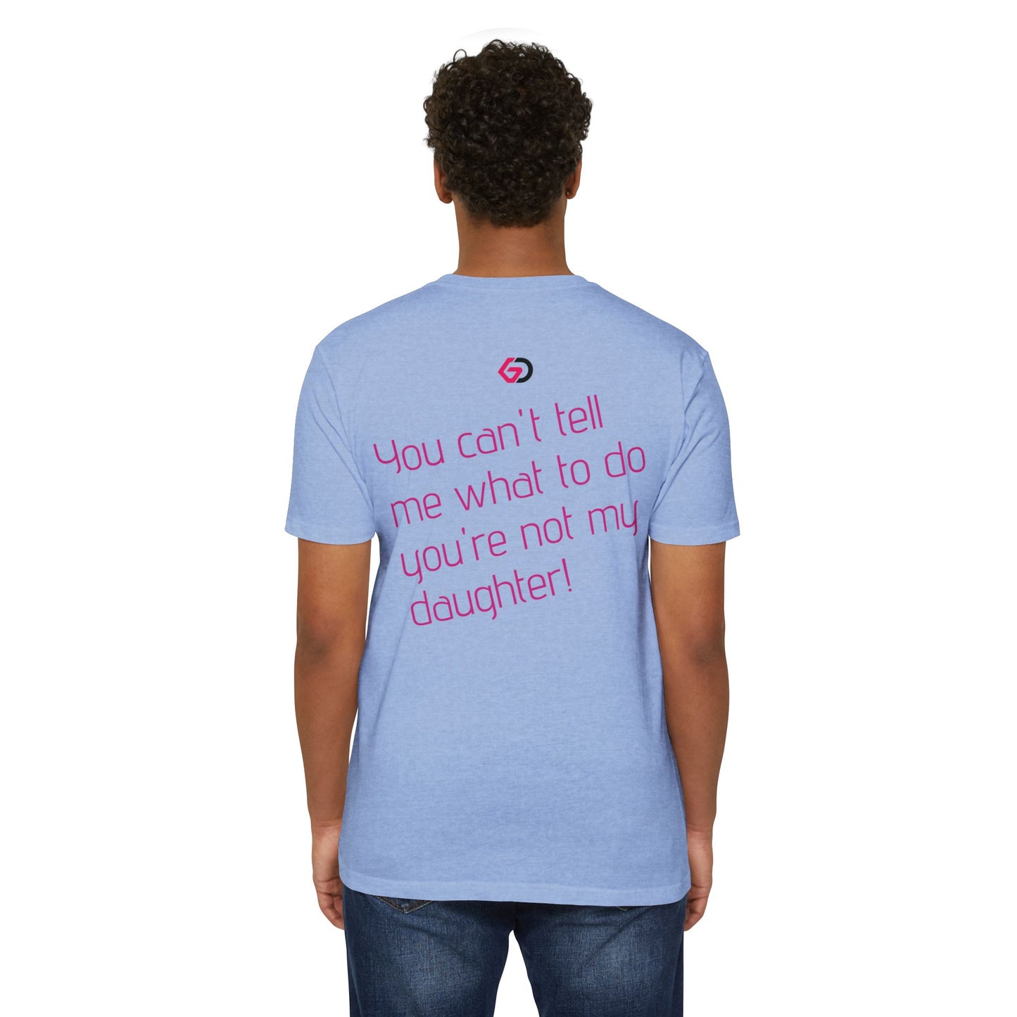 GD “You can't tell me what to do, you're not my daughter!” Gym Tee
