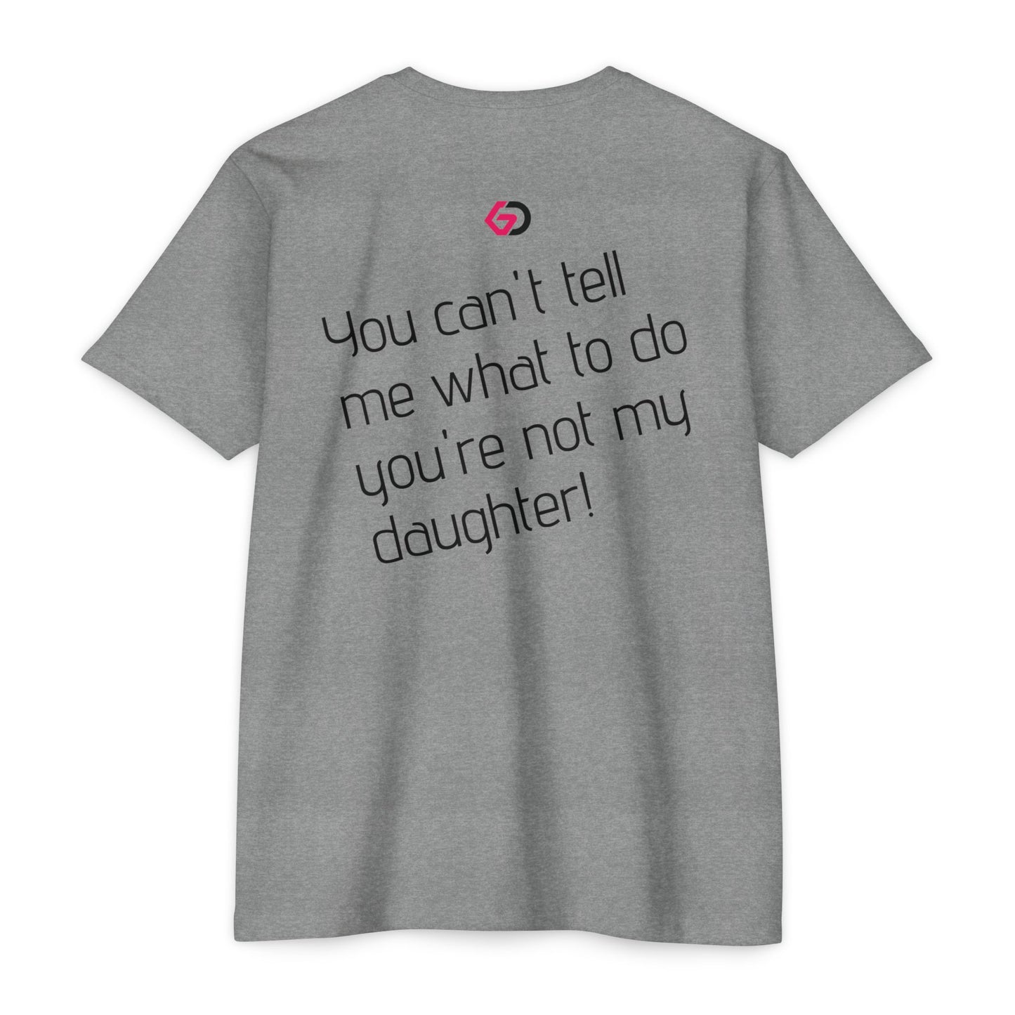 GD “You can't tell me what to do, you're not my daughter!” Gym Tee