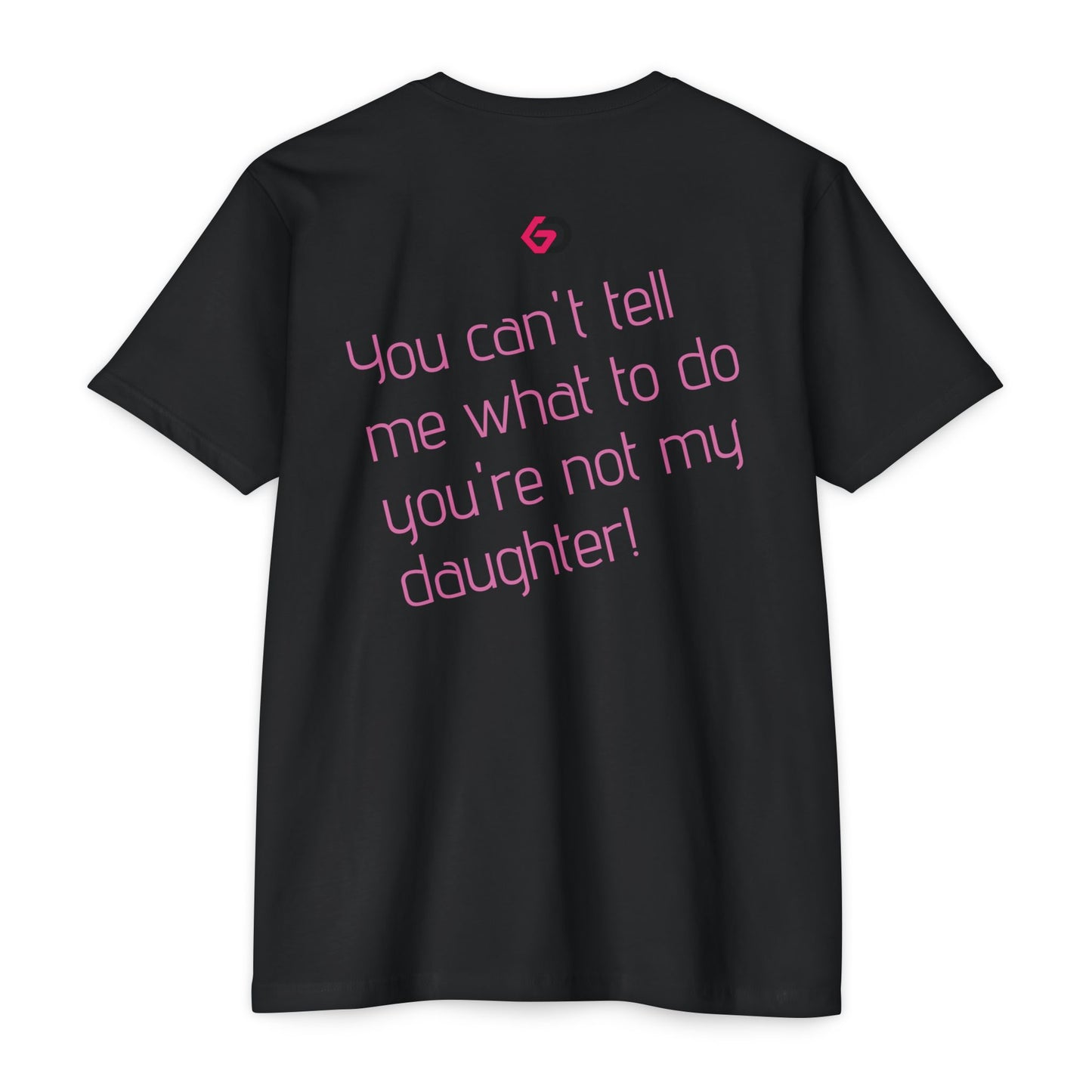 GD “You can't tell me what to do, you're not my daughter!” Gym Tee